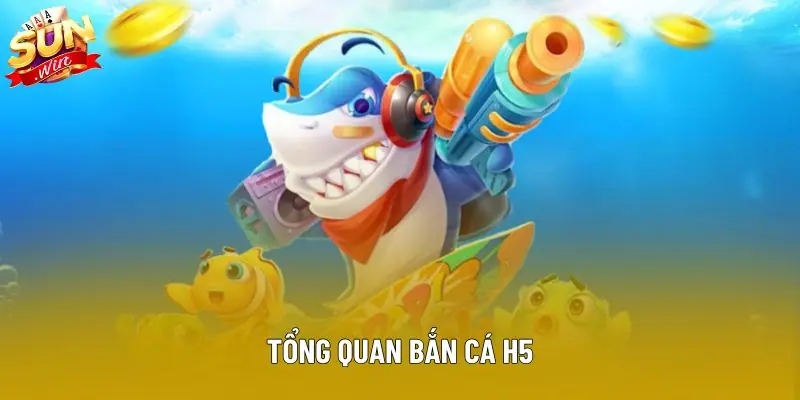 Tổng quan bắn cá H5 Tổng quan bắn cá H5