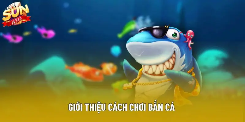 Giới thiệu cách chơi bắn cá Giới thiệu cách chơi bắn cá